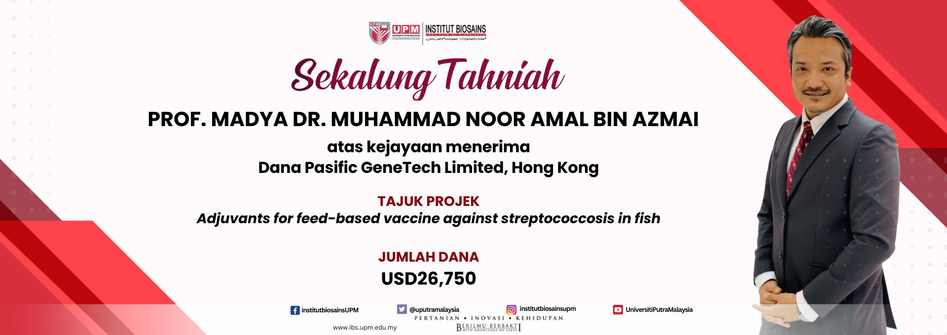 Prof. Madya Dr. Muhammad Noor Amal Azmai atas kejayaan menerima dana Pacific GeneTech Limited, Hong Kong bagi projek Adjuvants for feed-based vaccine against streptococcosis in fish
